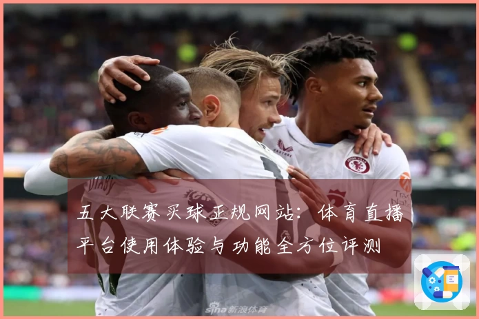 五大联赛买球正规网站：体育直播平台使用体验与功能全方位评测